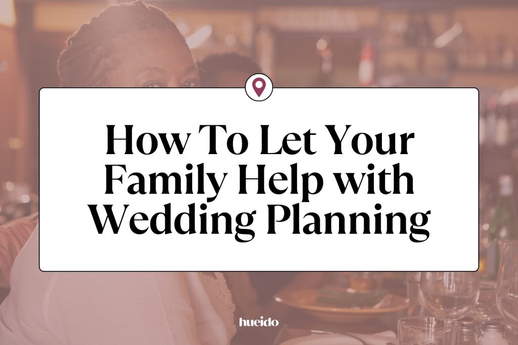 A graphic that reads "How To Let Your Family Help with Wedding Planning"
